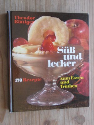 gebrauchtes Buch – Theodor Böttiger – Süss und lecker : 170 Rezepte zum Essen und Trinken.