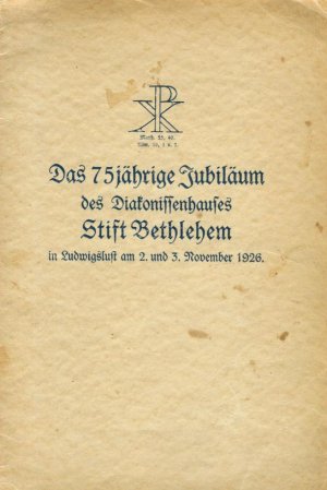 Das 75jährige Jubiläum des Diakonissenhauses Stift Bethlehem in Ludwigslust am 2. und 3. November 1926 - Erstauflage