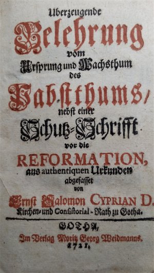 Uberzeugende Belehrung vom Ursprung und Wachsthum des Pabstthums, nebst einer Schutz-Schrifft vor die Reformation, aus authentiquen Urkunden abgefasset […]