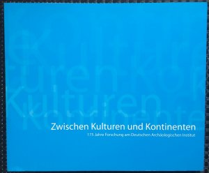 Zwischen Kulturen und Kontinenten : 175 Jahre Forschung am Deutschen Archäologischen Institut