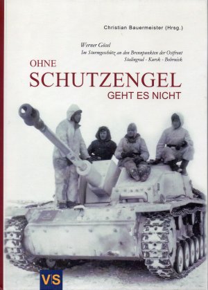 Ohne Schutzengel geht es nicht - Im Sturmgeschütz an den Brennpunkten der Ostfront - Stalingrad, Kursk, Bobruisk