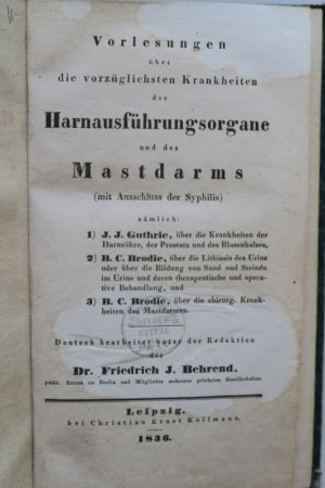 Vorlesungen über die vorzüglichsten Krankheiten der Harnausführungsorgane und des Mastdarms (mit Ausschluss der Syphilis) nämlich 1/ J. J. Guthrie, über […]