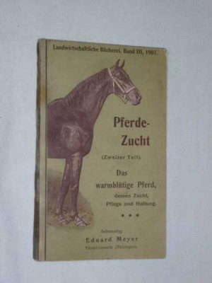 Pferde - Zucht, Das warmblütige Pferd dessen Zucht, Pflege und Haltung ( von 1907 )