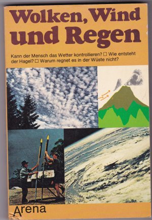 Wolken, Wind und Regen - Kann der Mensch das Wetter kontollieren? Wie entsteht der Hagel? Warum regnet es in der Wüste nicht?