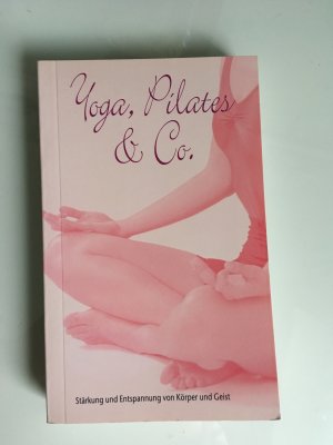 Yoga, Pilates & Co. Stärkung und Entspannung von Körper und Geist