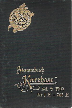 9. Stammbuch "Kurzhaar" (St. K.), Jahrgang 1905, Nr. 1E-707E. Stammbuch für kurzhaarige deutsche Vorstehhunde.