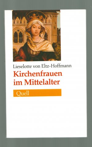 gebrauchtes Buch – Eltz-Hoffmann, Liselotte von – Kirchenfrauen im Mittelalter (Quell)