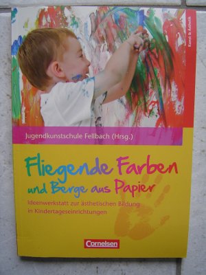 Fliegende Farben und Berge aus Papier - Ideenwerkstatt zur ästhetischen Bildung in Kindertageseinrichtungen