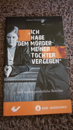 gebrauchtes Buch – Johannes Wendel – "Ich habe dem Mörder meiner Tochter vergeben" - ... und andere persönliche Berichte