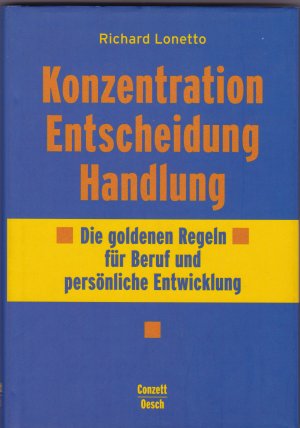 gebrauchtes Buch – Richard Lonetto – Konzentration Entscheidung Handlung - Die goldenen Regeln für Beruf und persönliche Entwicklung