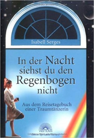 gebrauchtes Buch – Isabell Serges – In der Nacht siehst du den Regenbogen nicht - Aus dem Reisetagebuch einer Traumtänzerin