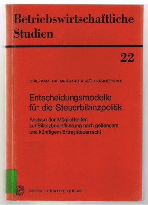 Entscheidungsmodelle für die Steuerbilanzpolitik - Analyse der Möglichkeiten zur Bilanzbeeinflussung nach geltendem und künftigem Ertragssteuerrecht