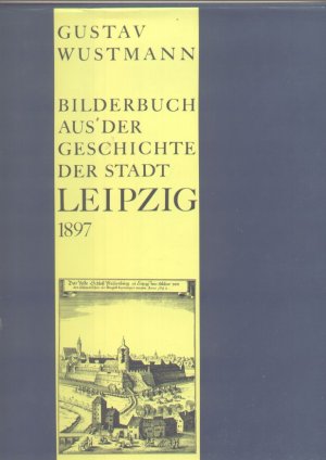 Bilderbuch aus der Geschichte der Stadt Leipzig 1897