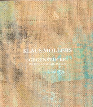 gebrauchtes Buch – Klaus Möllers – Gegenstücke - Bilder und Gouachen. Ausstellungskatalog 2002, vom Künstler signiert