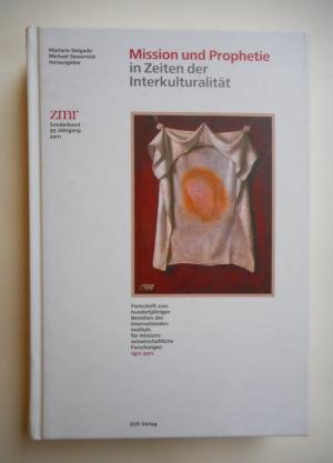 Mission und Prophetie in Zeiten der Interkulturalität. Festschrift zum hundertjährigen Bestehen des Internationalen Instituts für missionwissenschaftliche Forschungen 1911-2011