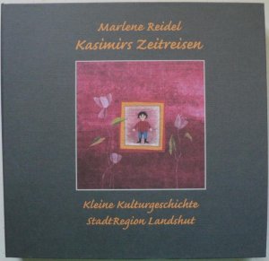 Kasimirs Zeitreisen. Kleine Kulturgeschichte StadtRegion Landshut: Kasimirs Drachenflug & Kasimirs Zeitreise