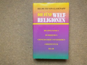 Die fünf Weltreligionen. Brahmanismus - Buddhismus - Chinesischer Universismus - Christentum- Islam