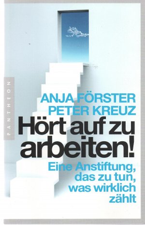 gebrauchtes Buch – Förster, Anja; Kreuz, Peter – Hört auf zu arbeiten! - Eine Anstiftung, das zu tun, was wirklich zählt