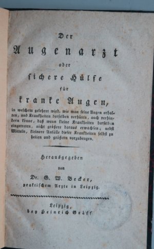 Becker, G. W. (Hrsg.). Der Augenarzt oder die sichere Hülfe für kranke Augen, in welchem gelehret wird, wie man seine Augen erhalten, und Krankheiten […]