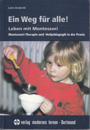 Ein Weg für alle! - Leben mit Montessori / Montessori-Therapie und -Heilgädagogik in der Praxis