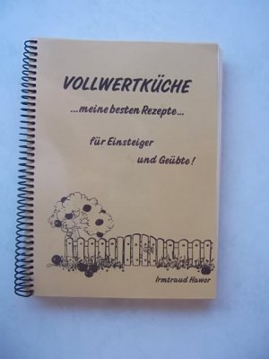 Vollwertküche ...meine besten Rezepte... für Einsteiger und Geübte!