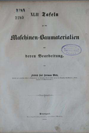 Wiebe, Friedrich Karl Herrmann. XLII Tafeln zu den Maschinen-Baumaterialien und deren Bearbeitung. Stuttgart, Verlagsbuchhandlung von Carl Mäcken, 1858 […]