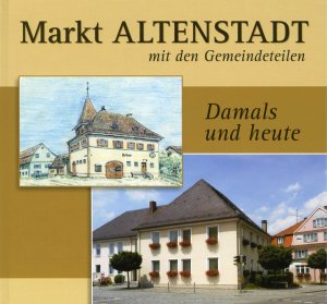 Altenstadt - Markt Altenstadt mit den Gemeindeteilen - Damals und heute