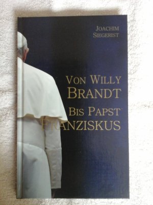 gebrauchtes Buch – Joachim Siegerist – Von Willy Brandt bis Papst Franziskus.