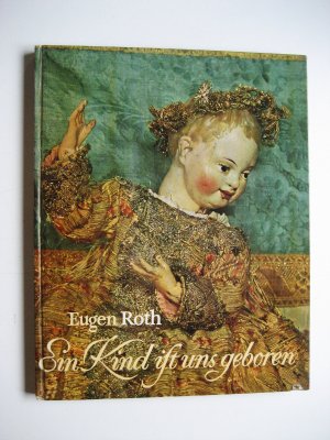 gebrauchtes Buch – Roth, Eugen, Schmitt-Breuninger – Ein Kind ist uns geboren - Christkind-Figuren aus sechs Jahrhunderten