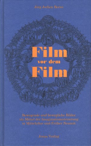 Film vor dem Film. Bewegende und bewegliche Bilder als Mittel der Imaginationssteuerung in Mittelalter und Früher Neuzeit (Mit zahlreichen Abbildungen […]