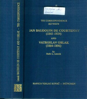 The Beginnings of the Scientific Study of Minor Slavic Languages - The Correspondence Between Jan Baudouin de Courtenay (1845-1929) and Vatroslav Oblak (1864-1896). Edited, introduced and commentary by Rado L. Lencek, Columbia University