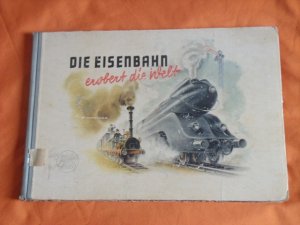 Die Eisenbahn erobert die Welt. Eine unterhaltsame Geschichte vom Flügelrad.