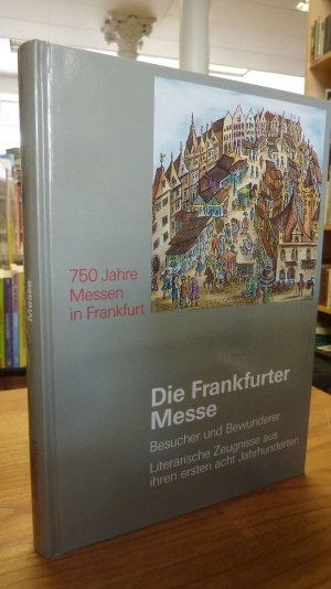 750 Jahre Messen in Frankfurt: Die Frankfurter Messe - Besucher und Bewunderer - Literarische Zeugnisse aus ihren ersten acht Jahrhunderten,, mit einem […]