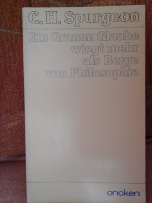 gebrauchtes Buch – Spurgeon, Charles H – Ein Gramm Glauben wiegt mehr als Berge von Philosophie