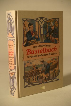 gebrauchtes Buch – Maximilian Kern – Unentbehrliches Bastelbuch für junge und ältere Knaben zur Beschäftigung bei Sonnenschein und Regenwetter (Reprint nach der 44. Auflage der Originalausgabe von 1912)