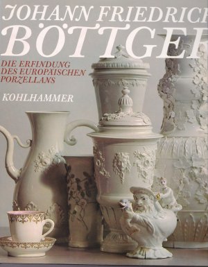 gebrauchtes Buch – Böttger,Johann Friedrich – Die Erfindung des Europäischen Porzellans