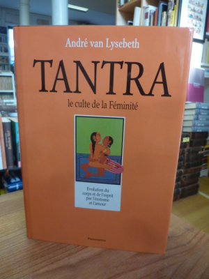 Tantra - Le culte de la Féminité - L'autre regard sur la vie et le sexe (signiert)