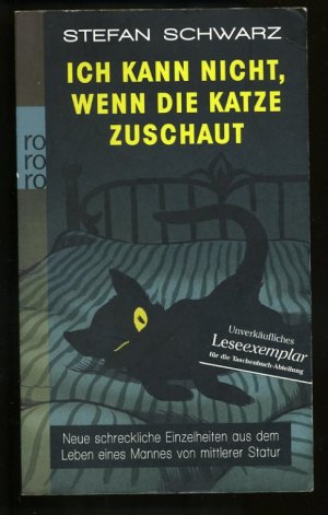 gebrauchtes Buch – Stefan Schwarz – Ich kann nicht, wenn die Katze zuschaut - Neue schreckliche Einzelheiten aus dem Leben eines Mannes von mittlerer Statur ° TB rororo 25511