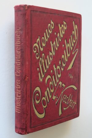 Krackhart, Carl. Neues illustriertes Conditorei-Buch. Ein praktisches Hand- und Nachschlagebuch für Conditoren, Fein-, Marcipan- und Pastetenbäcker, Zubereiter […]