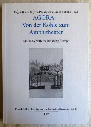 AGORA - von der Kohle zum Amphitheater : kleine Schritte in Richtung Europa ; Fremde Nähe ; Bd. 17