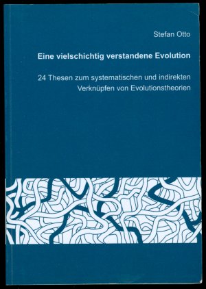 Eine vielschichtig verstandene Evolution - 24 Thesen zum systematischen und indirekten Verknüpfen von Evolutionstheorien