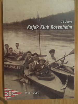 75 Jahre Kajak Klub Rosenheim. 1925 - 2000. Blick auf die Geschichte des KKR