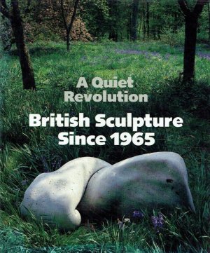 A Quiet Revolution: British Sculpture Since 1965.