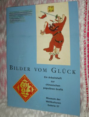 Bilder vom Glück - Ein Arbeitsheft zur chinesischen populären Grafik, entstanden anlässlich der gleichnamigen Ausstellung im Museum der Weltkulturen 2002