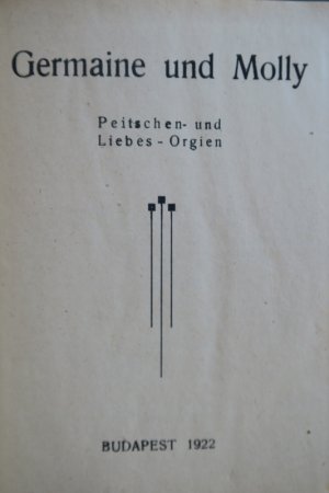 Germaine und Molly. Peitschen- und Liebes-Orgien. Budapest 1922. * Mit 6 ganzseitigen erotischen Illustrationen. * 106 S. Original Kartoneinband.