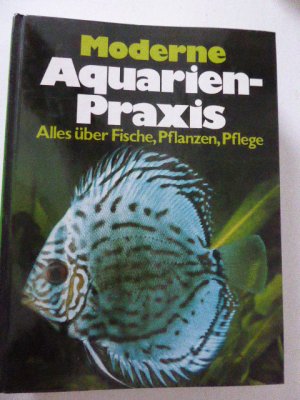 Moderne Aquarienpraxis / Moderne Aquarien-Praxis. Alles über Fische, Pflanzen, Pflege. Hardcover