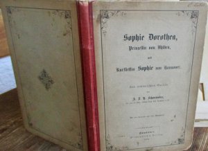 Sophie Dorothea, Prinzessin von Ahlden und Kurfürstin Sophie von Hannover. Aus archivalischen Quellen. Mit vier Portraits und einer Stammtafel.