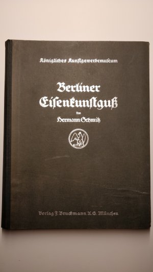 Berliner Eisenkunstguß - Festschrift zum fünfzigjährigen Bestehen des königlichen Kunstgewerbemuseums 1867 bis 1917