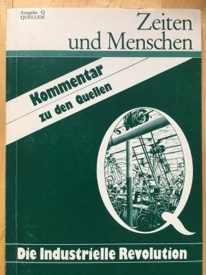 Zeiten und Menschen (Ausgabe Q) / Die Industrielle Revolution. Kommentar zu den Quellen (Lehrerhandbuch)