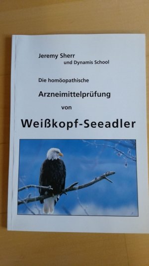 gebrauchtes Buch – Jeremy Sherr – Die homöopathische Arzneimittelprüfung von Weißkopf-Seeadler
